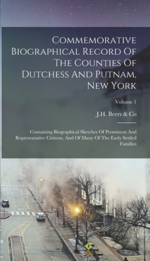 Commemorative Biographical Record Of The Counties Of Dutchess And Putnam, New York av J H Beers & Co (Hardcover)