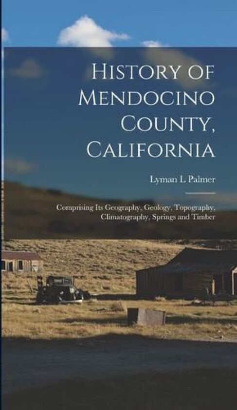 History of Mendocino County, California av Lyman L Palmer (Hardcover)