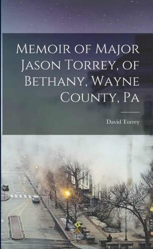 Memoir of Major Jason Torrey, of Bethany, Wayne County, Pa av David Torrey (Paperback)