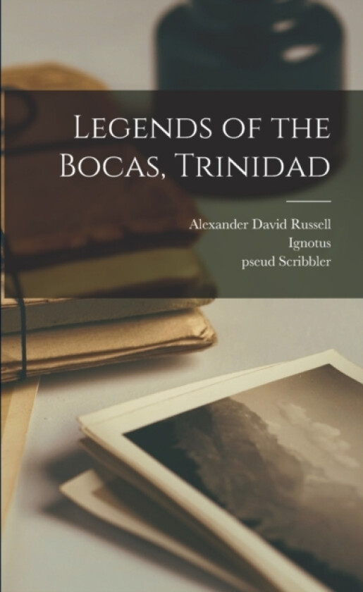 Legends of the Bocas, Trinidad av Alexander David Russell, Pseud Scribbler, Ignotus Ignotus (Paperback)