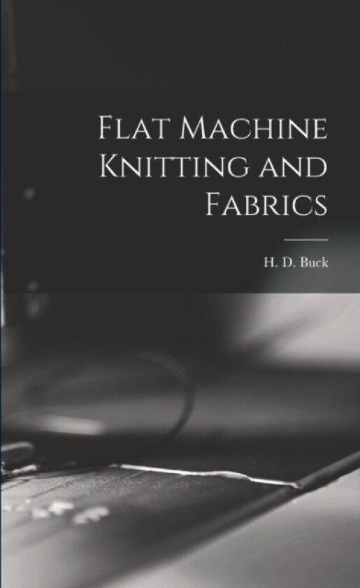 Flat Machine Knitting and Fabrics av H D Buck (Paperback)