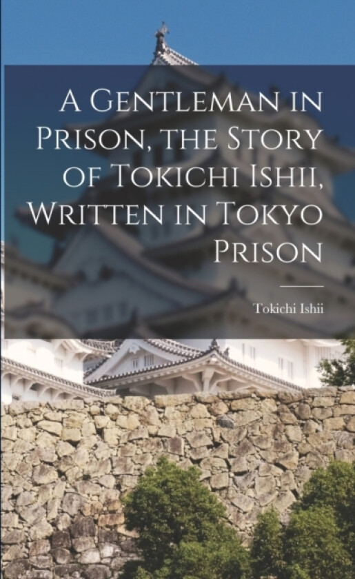 A Gentleman in Prison, the Story of Tokichi Ishii, Written in Tokyo Prison av Tokichi Ishii (Paperback)