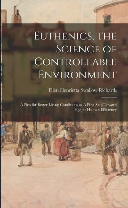 Euthenics, the Science of Controllable Environment av Ellen Henrietta Swallow Richards (Paperback)