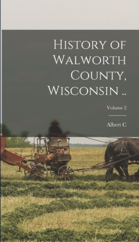 History of Walworth County, Wisconsin ..; Volume 2 av Albert C 1836-1915 Beckwith (Hardcover)