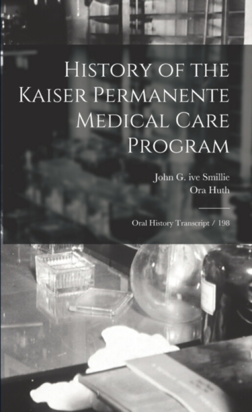 History of the Kaiser Permanente Medical Care Program av Ora Huth, John G Ive Smillie (Paperback)