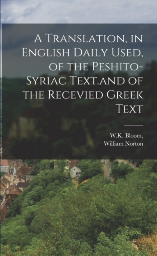 A Translation, in English Daily Used, of the Peshito-Syriac Text.and of the Recevied Greek Text av William Norton (Paperback)