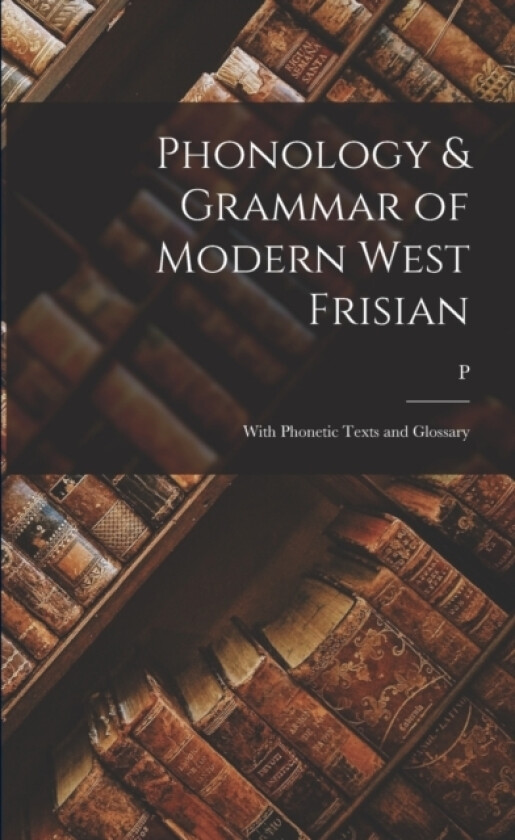Phonology & Grammar of Modern West Frisian; With Phonetic Texts and Glossary av P 1872-1961 Sipma (Paperback)