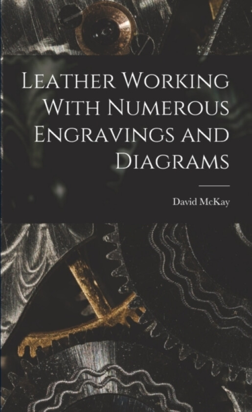 Leather Working With Numerous Engravings and Diagrams av David McKay (Paperback)