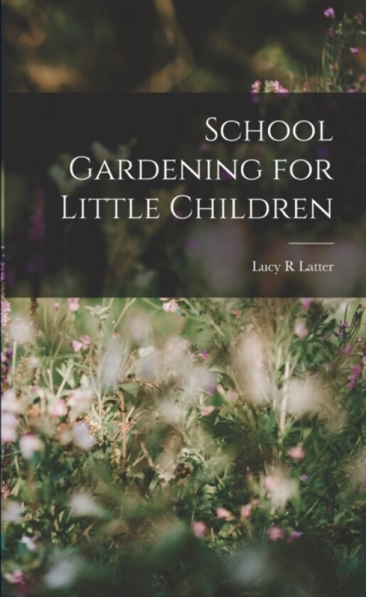 School Gardening for Little Children av Lucy R Latter (Paperback)