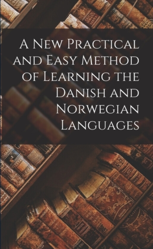 A New Practical and Easy Method of Learning the Danish and Norwegian Languages av Anonymous (Paperback)
