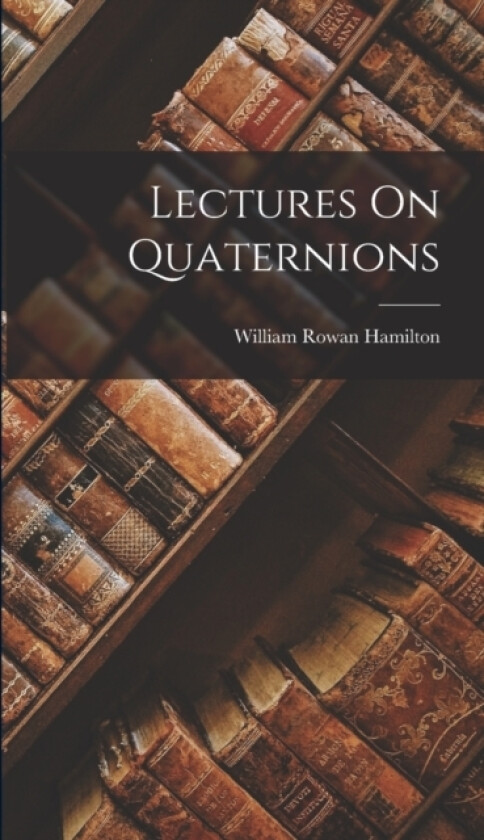 Lectures On Quaternions av William Rowan Hamilton (Hardcover)