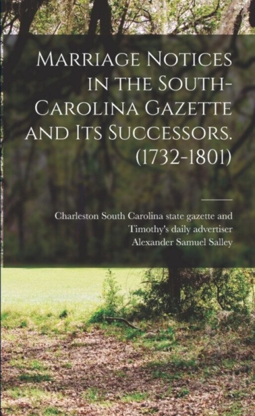 Marriage Notices in the South-Carolina Gazette and its Successors. (1732-1801) av Alexander Samuel 1871-1961 Salley, South Carolina State Gazette and Timo (Paperback)