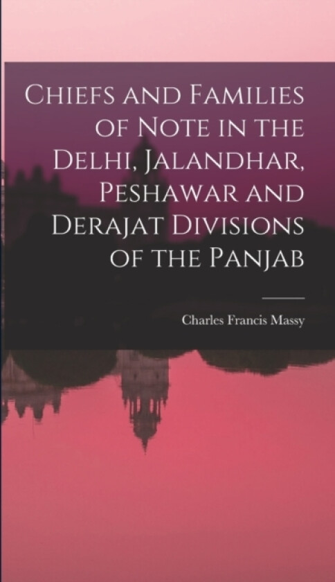 Chiefs and Families of Note in the Delhi, Jalandhar, Peshawar and Derajat Divisions of the Panjab av Massy Charles Francis (Hardcover)