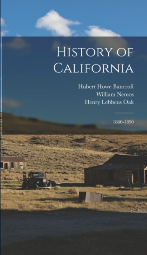 History of California av Hubert Howe Bancroft, Frances Fuller Victor, Henry Lebbeus Oak (Hardcover)
