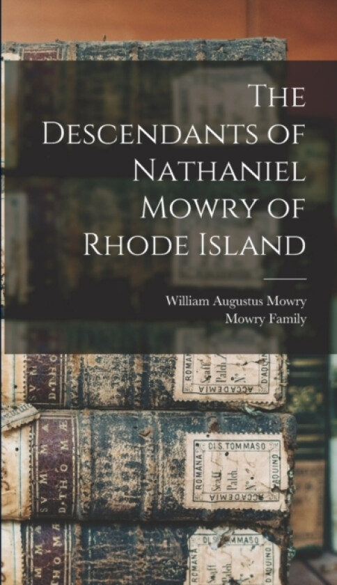 The Descendants of Nathaniel Mowry of Rhode Island av William Augustus Mowry, Mowry Family (Hardcover)