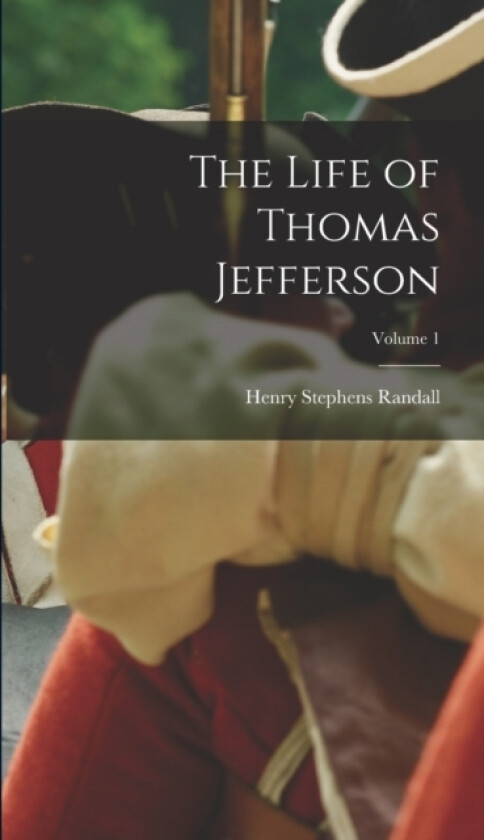 The Life of Thomas Jefferson; Volume 1 av Henry Stephens Randall (Hardcover)