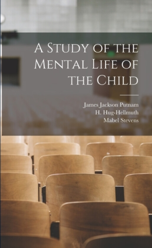 A Study of the Mental Life of the Child av James Jackson Putnam, H Hug-Hellmuth, Mabel Stevens (Paperback)