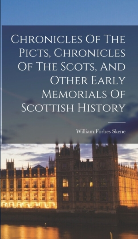 Chronicles Of The Picts, Chronicles Of The Scots, And Other Early Memorials Of Scottish History av William Forbes Skene (Hardcover)