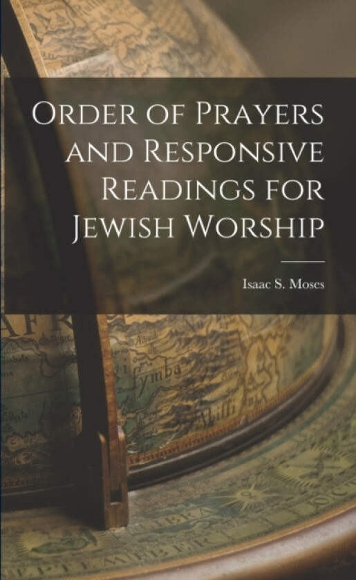Order of Prayers and Responsive Readings for Jewish Worship av Isaac S Moses (Paperback)