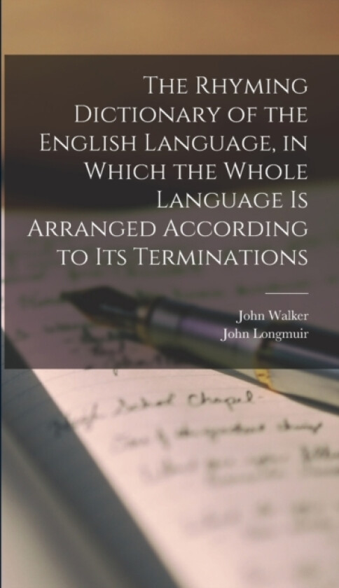 The Rhyming Dictionary of the English Language, in Which the Whole Language is Arranged According to its Terminations av John Walker, John Longmuir (Hardcover)