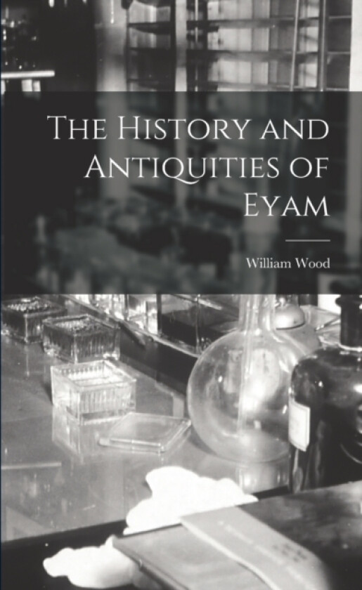 The History and Antiquities of Eyam av William Wood (Paperback)