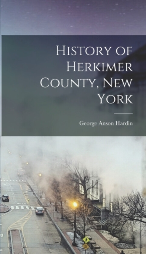 History of Herkimer County, New York av George Anson Hardin (Hardcover)