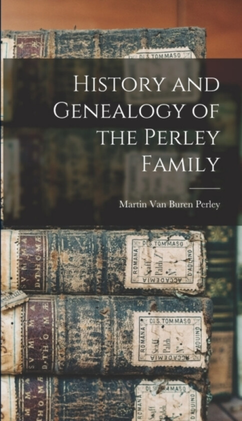 History and Genealogy of the Perley Family av Martin Van Buren Perley (Hardcover)