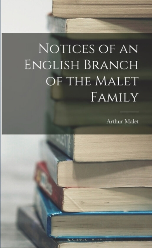 Notices of an English Branch of the Malet Family av Arthur Malet (Paperback)