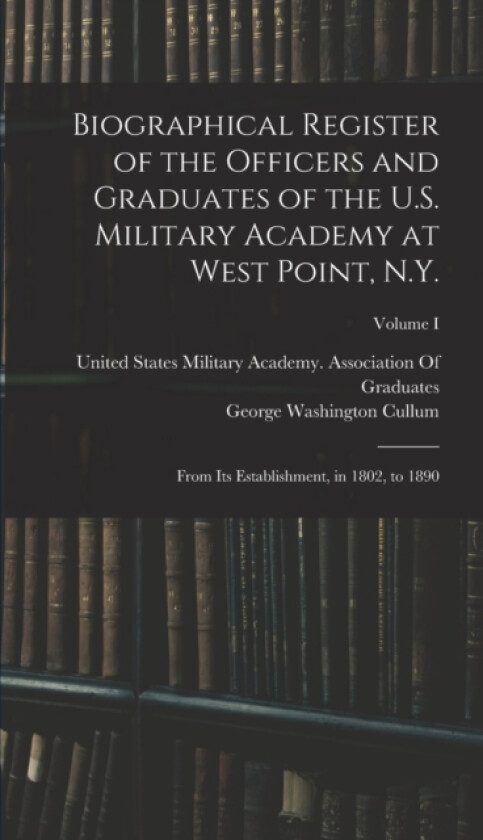 Biographical Register of the Officers and Graduates of the U.S. Military Academy at West Point, N.Y. av George Washington Cullum (Hardcover)