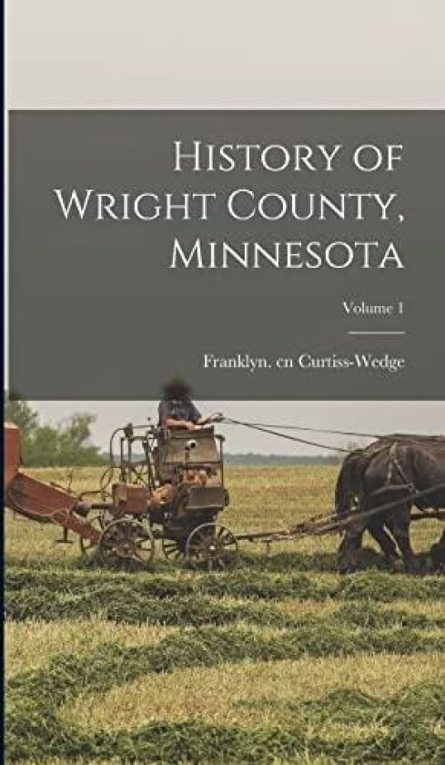 History of Wright County, Minnesota; Volume 1 av Franklyn Cn Curtiss-Wedge (Hardcover)