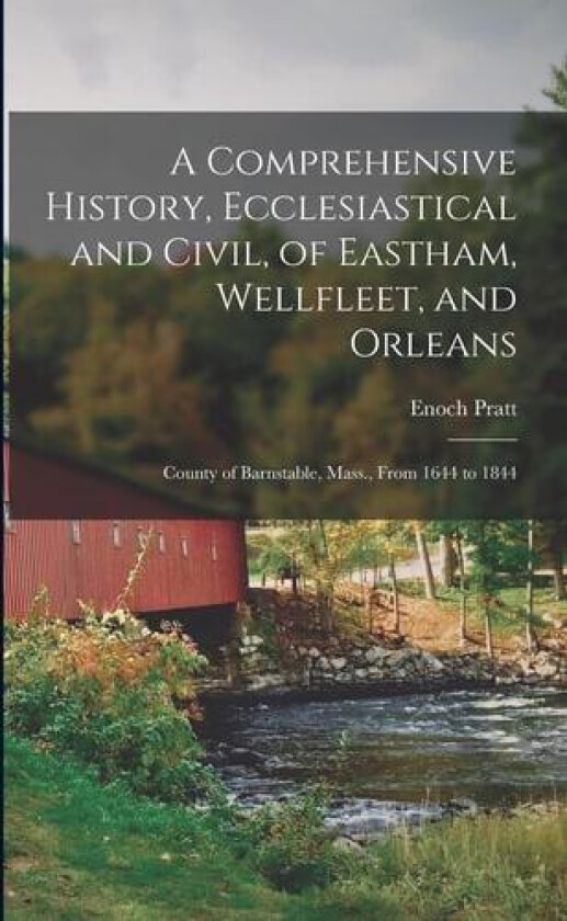 A Comprehensive History, Ecclesiastical and Civil, of Eastham, Wellfleet, and Orleans av Enoch Pratt (Paperback)