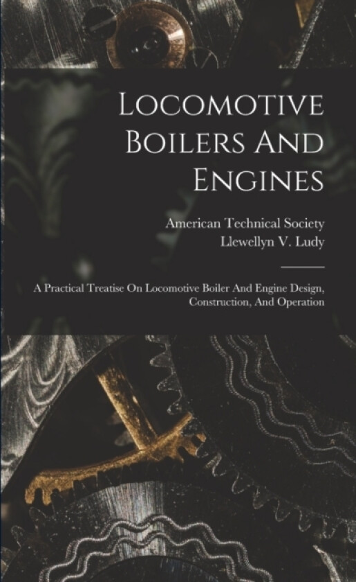 Locomotive Boilers And Engines av Llewellyn V Ludy (Paperback)