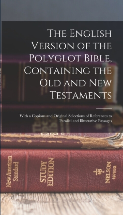 The English Version of the Polyglot Bible, Containing the Old and New Testaments av Anonymous (Hardcover)