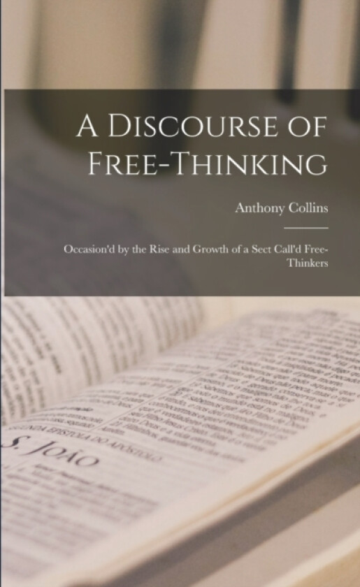 A Discourse of Free-Thinking av Anthony Collins (Paperback)