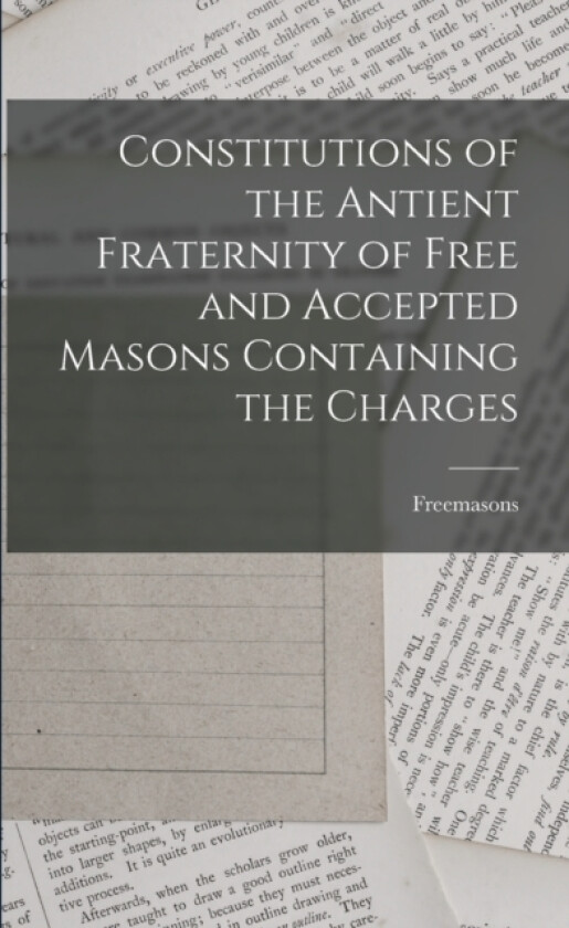 Constitutions of the Antient Fraternity of Free and Accepted Masons Containing the Charges av Freemasons (Paperback)