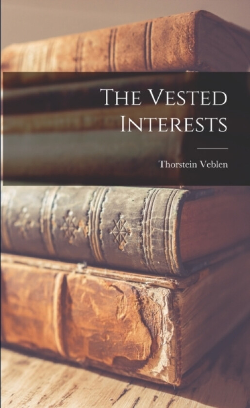 The Vested Interests av Thorstein Veblen (Paperback)