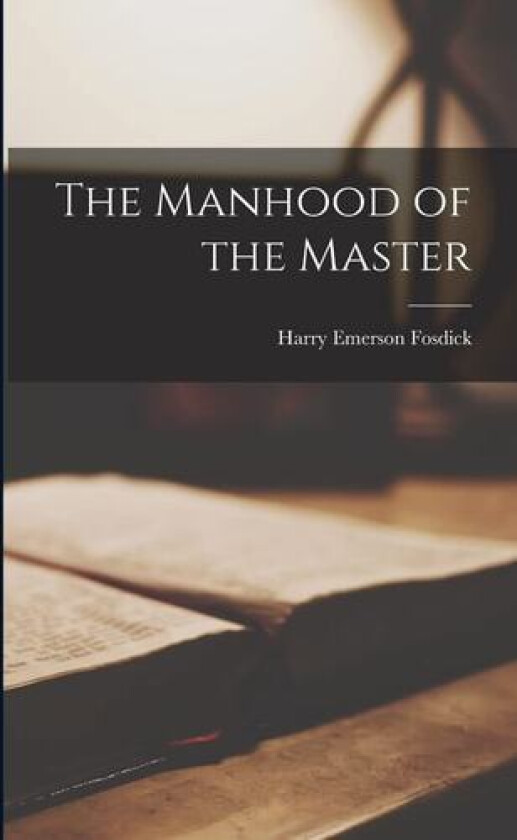The Manhood of the Master av Harry Emerson Fosdick (Paperback)