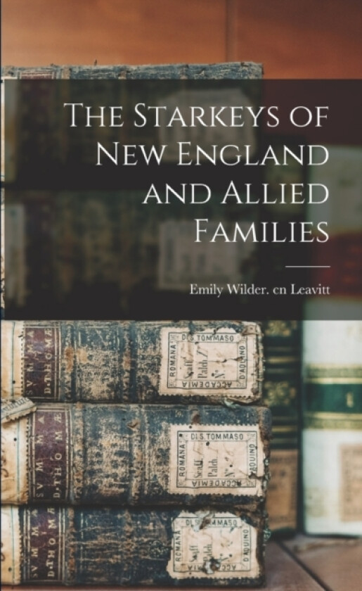 The Starkeys of New England and Allied Families av Emily Wilder Cn Leavitt (Paperback)