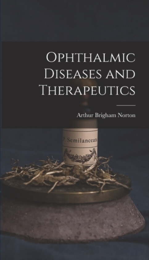 Ophthalmic Diseases and Therapeutics av Arthur Brigham Norton (Hardcover)