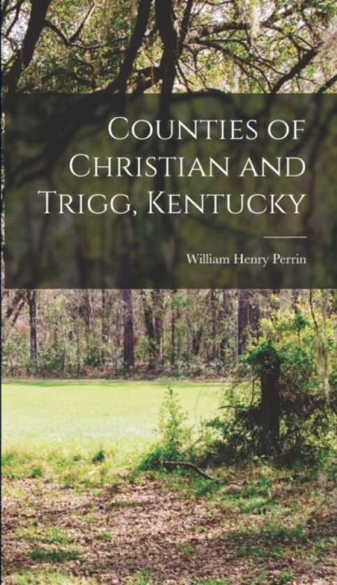 Counties of Christian and Trigg, Kentucky av William Henry Perrin (Hardcover)