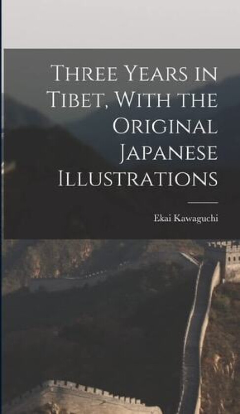 Three Years in Tibet, With the Original Japanese Illustrations av Ekai Kawaguchi (Hardcover)