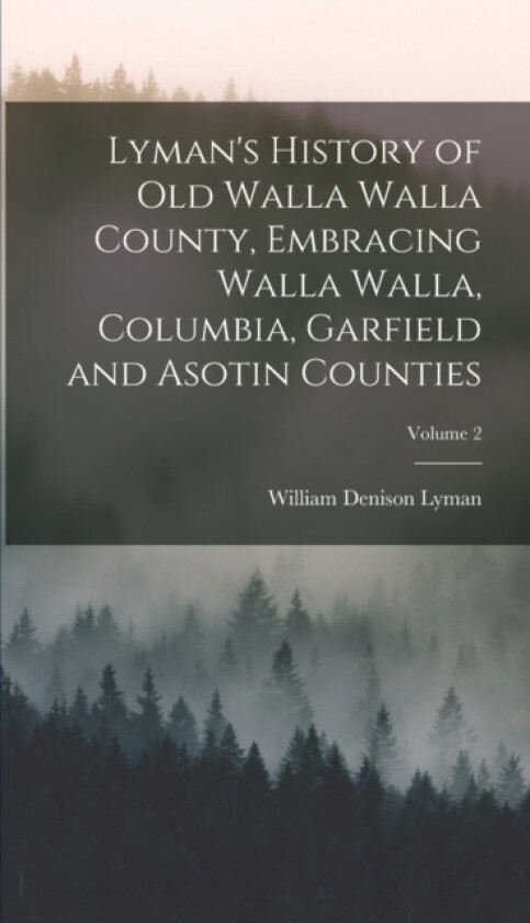 Lyman's History of old Walla Walla County, Embracing Walla Walla, Columbia, Garfield and Asotin Counties; Volume 2 av William Denison Lyman (Hardcover)