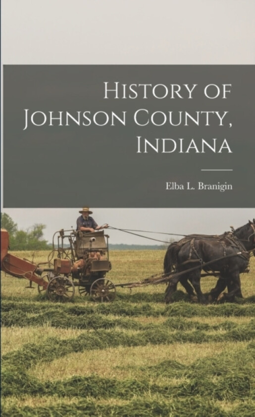 History of Johnson County, Indiana av Elba L Branigin (Paperback)
