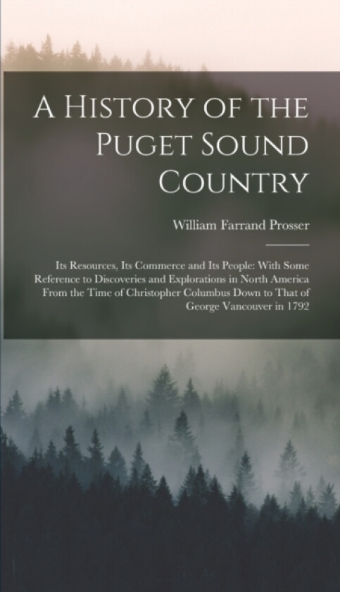 A History of the Puget Sound Country av William Farrand Prosser (Hardcover)