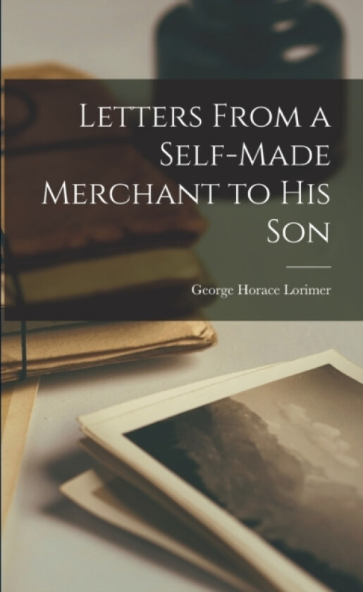 Letters From a Self-Made Merchant to His Son av George Horace Lorimer (Paperback)