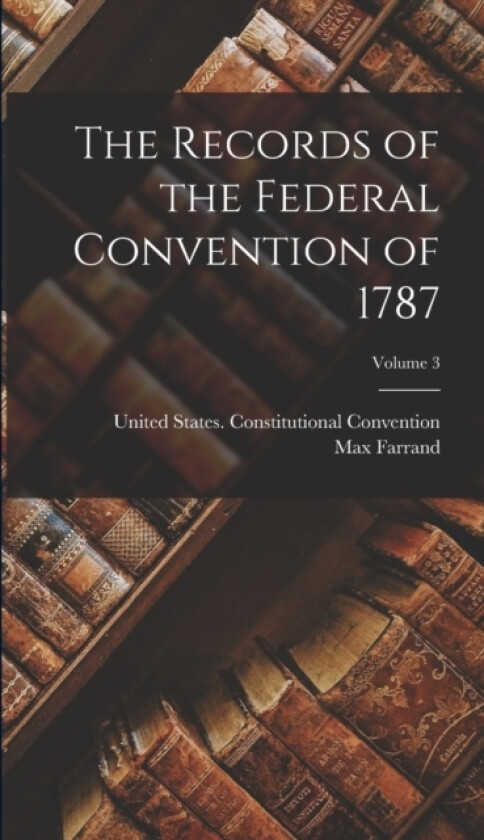 The Records of the Federal Convention of 1787; Volume 3 av Max Farrand (Hardcover)