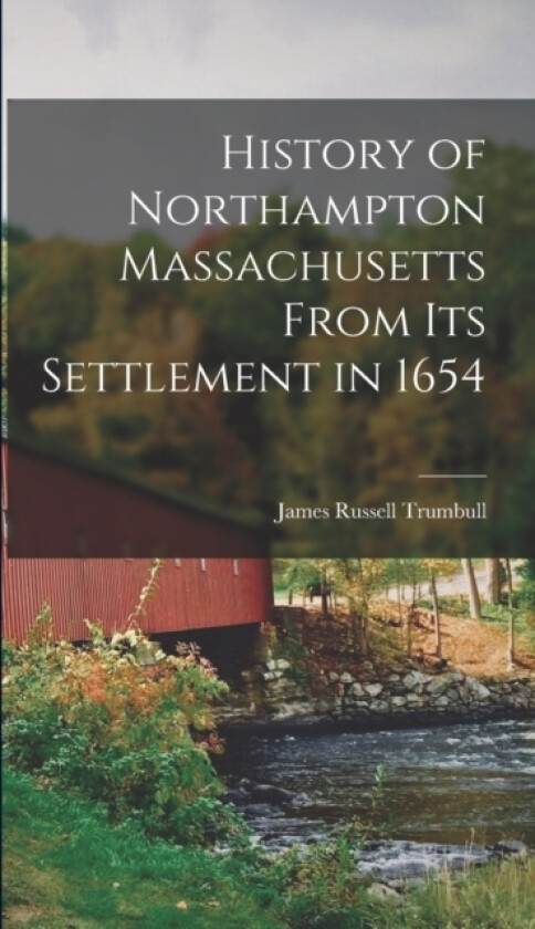 History of Northampton Massachusetts From Its Settlement in 1654 av James Russell Trumbull (Hardcover)