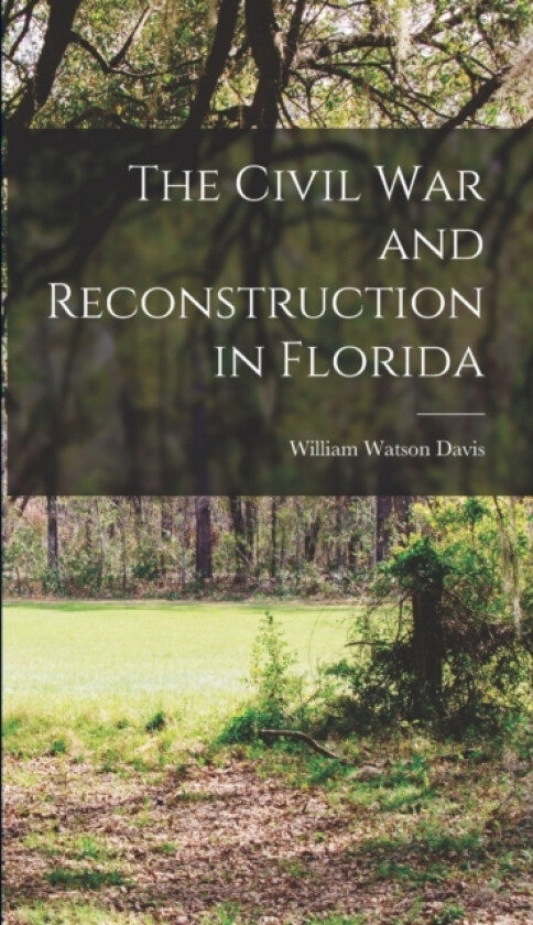 The Civil War and Reconstruction in Florida av Davis William Watson (Hardcover)