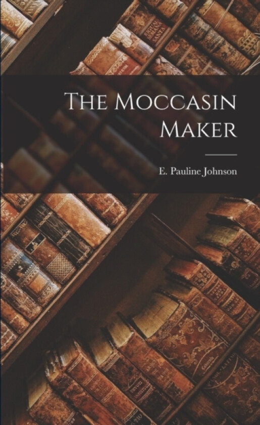 The Moccasin Maker av E Pauline Johnson (Paperback)