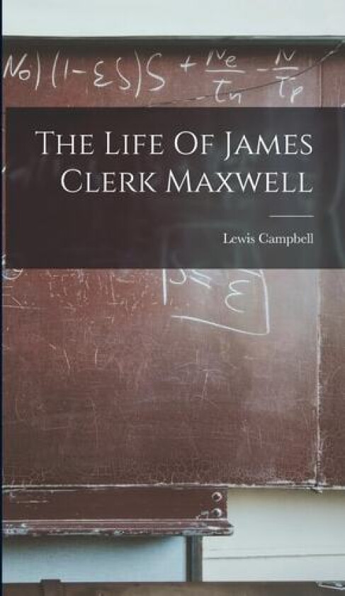 The Life Of James Clerk Maxwell av Lewis Campbell (Hardcover)